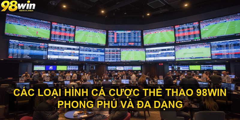 Các loại hình cá cược THỂ THAO 98WIN phong phú và đa dạng