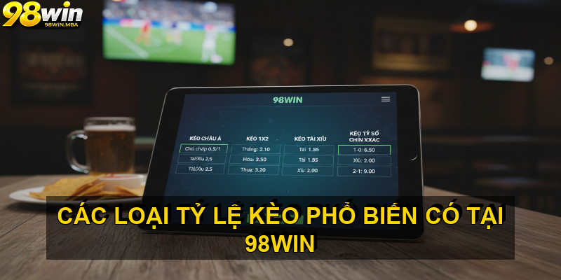 Các loại Tỷ lệ kèo phổ biến có tại 98win