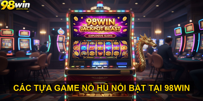 Các tựa game nổ hũ nổi bật tại 98win