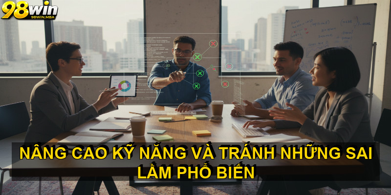Nâng cao kỹ năng và tránh những sai lầm phổ biến